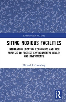 Siting Noxious Facilities : Integrating Location Economics and Risk Analysis to Protect Environmental Health and Investments by Michael R Greenberg - Paperback