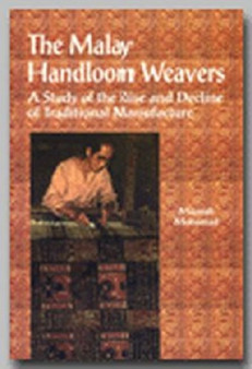 The Malay Handloom Weavers : A Study of the Rise and Decline of Traditional Manufacture by Maznah Mohamad - Paperback