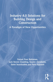 Industry 4.0 Solutions for Building Design and Construction : A Paradigm of New Opportunities by Farzad Pour Rahimian - Hardback