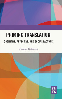 Priming Translation : Cognitive, Affective, and Social Factors by Douglas Robinson - Hardback Priming Translation : Cognitive, Affective, and Social Factors by Douglas Robinson - Hardback