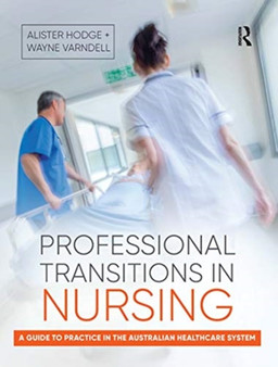 Professional Transitions in Nursing : A guide to practice in the Australian healthcare system by Alister Hodge - Hardback