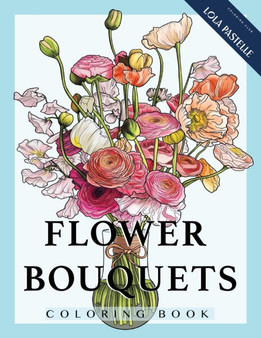 Flower Bouquets Coloring Book : Adult coloring book with beautiful and detailed flower bouquets by Lola Pastelle - Paperback