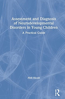 Assessment and Diagnosis of Neurodevelopmental Disorders in Young Children : A Practical Guide by Neil Nicoll - Hardback