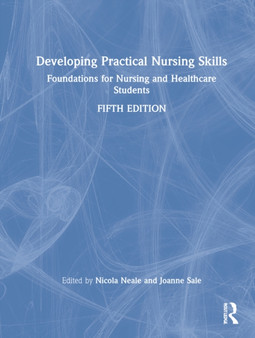 Developing Practical Nursing Skills : Foundations for Nursing and Healthcare Students by Nicola Neale - Hardback