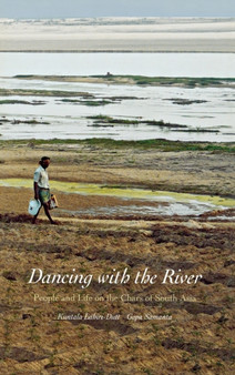 Dancing with the River : People and Life on the Chars of South Asia by Kuntala Lahiri-Dutt - Hardback