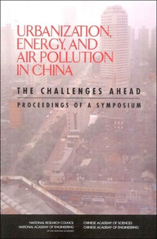 Urbanization, Energy, and Air Pollution in China : The Challenges Ahead, Proceedings of a Symposium by Policy and Global Affairs - Paperback
