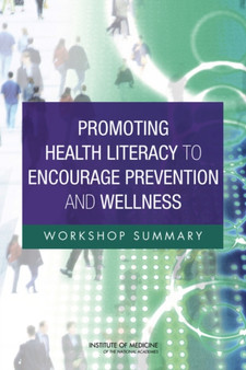 Promoting Health Literacy to Encourage Prevention and Wellness : Workshop Summary by Institute of Medicine - Paperback