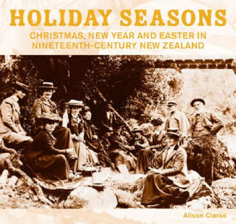 Holiday Seasons : New Year, Easter and Christmas in Nineteenth-Century New Zealand
