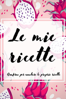 Le Mie Ricette : Quaderno per annotare le proprie ricette : 1 by Le Mie Ricette - Paperback