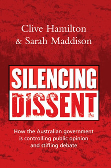 Silencing Dissent : How the Australian government is controlling public opinion and stifling debate