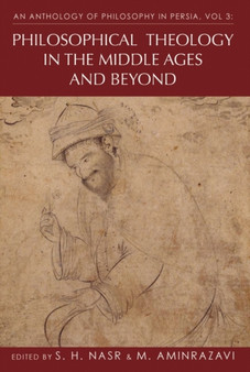 An Anthology of Philosophy in Persia : Philosophical Theology in the Middle Ages and Beyond v. 3