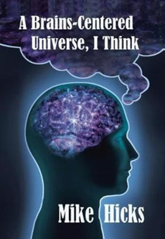 A Brains-Centered Universe, I Think