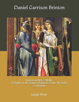 American Hero-Myths : A Study in the Native Religions of the Western Continent: Large Print