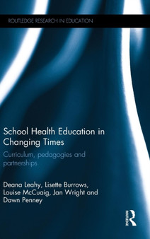 School Health Education in Changing Times : Curriculum, pedagogies and partnerships by Deana Leahy - Hardback