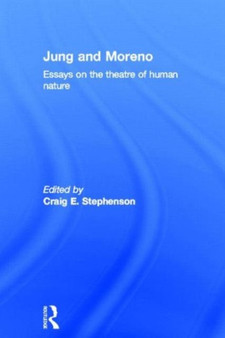 Jung and Moreno : Essays on the theatre of human nature by Craig E. Stephenson - Hardback