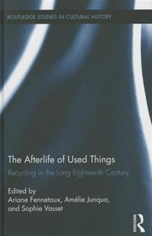 The Afterlife of Used Things : Recycling in the Long Eighteenth Century by Ariane Fennetaux - Hardback The Afterlife of Used Things : Recycling in the Long Eighteenth Century by Ariane Fennetaux - Hardback
