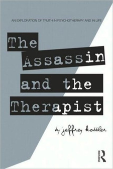 The Assassin and the Therapist : An Exploration of Truth in Psychotherapy and in Life by Jeffrey Kottler - Hardback