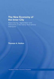 The New Economy of the Inner City : Restructuring, Regeneration and Dislocation in the 21st Century Metropolis by Thomas A. Hutton - Hardback