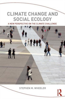 Climate Change and Social Ecology : A New Perspective on the Climate Challenge by Stephen M. Wheeler - Paperback