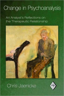 Change in Psychoanalysis : An Analyst's Reflections on the Therapeutic Relationship by Chris Jaenicke - Paperback