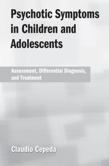 Psychotic Symptoms in Children and Adolescents : Assessment, Differential Diagnosis, and Treatment by Claudio Cepeda - Paperback