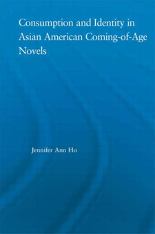 Consumption and Identity in Asian American Coming-of-Age Novels by Jennifer Ho - Hardback