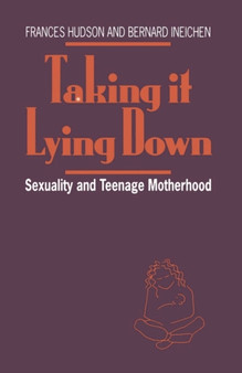 Taking It Lying Down : Sexuality and Teenage Motherhood by Frances Hudson - Paperback