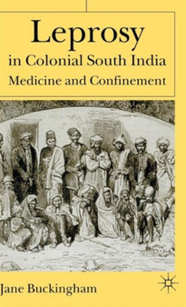 Leprosy in Colonial South India : Medicine and Confinement by J. Buckingham - Hardback