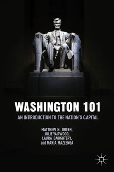 Washington 101 : An Introduction to the Nation's Capital by M. Green - Hardback