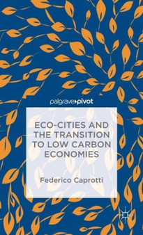 Eco-Cities and the Transition to Low Carbon Economies by Federico Caprotti - Hardback