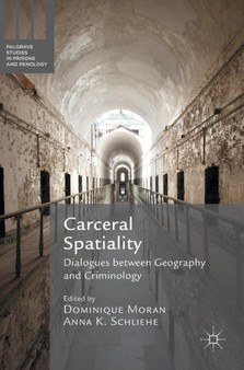 Carceral Spatiality : Dialogues between Geography and Criminology by Dominique Moran - Hardback