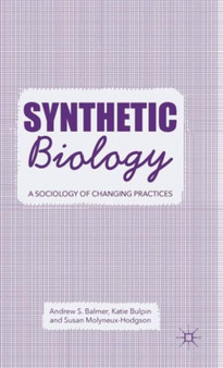 Synthetic Biology : A Sociology of Changing Practices by A. Balmer - Hardback