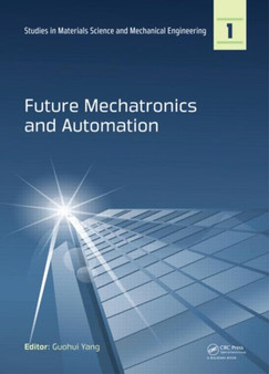 Future Mechatronics and Automation : Proceedings of the 2014 International Conference on Future Mechatronics and Automation, (ICMA 2014), 7-8 July, 2014, Beijing, China by Guohui Yang - Hardback