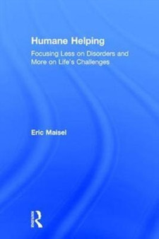 Humane Helping : Focusing Less on Disorders and More on Life's Challenges by Eric Maisel - Hardback