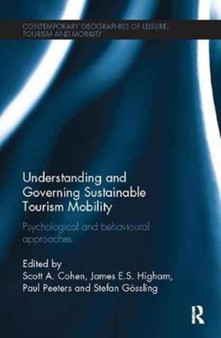 Understanding and Governing Sustainable Tourism Mobility : Psychological and Behavioural Approaches by Scott A. Cohen - Paperback