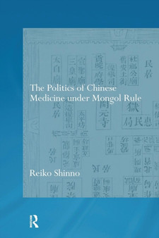 The Politics of Chinese Medicine Under Mongol Rule by Reiko Shinno - Paperback