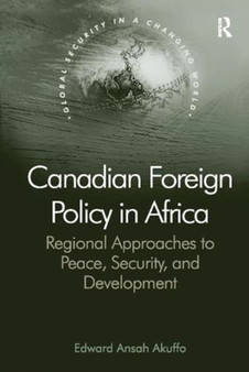 Canadian Foreign Policy in Africa : Regional Approaches to Peace, Security, and Development by Edward Ansah Akuffo - Paperback