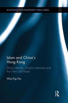 Islam and China's Hong Kong : Ethnic Identity, Muslim Networks and the New Silk Road by Wai-Yip Ho - Paperback