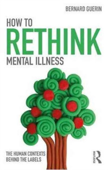 How to Rethink Mental Illness : The Human Contexts Behind the Labels by Bernard Guerin - Paperback