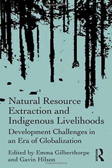 Natural Resource Extraction and Indigenous Livelihoods : Development Challenges in an Era of Globalization by Gavin Hilson - Paperback