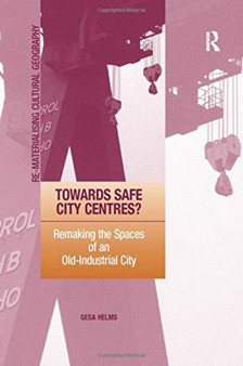 Towards Safe City Centres? : Remaking the Spaces of an Old-Industrial City by Gesa Helms - Paperback