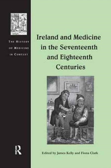 Ireland and Medicine in the Seventeenth and Eighteenth Centuries by James Kelly - Paperback