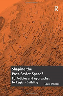 Shaping the Post-Soviet Space? : EU Policies and Approaches to Region-Building by Laure Delcour - Paperback