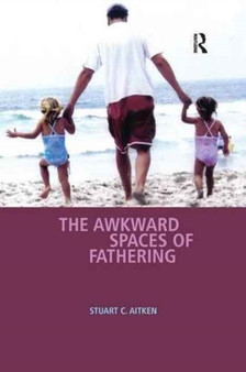 The Awkward Spaces of Fathering by Stuart C. Aitken - Paperback
