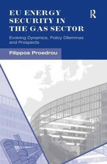 EU Energy Security in the Gas Sector : Evolving Dynamics, Policy Dilemmas and Prospects by Filippos Proedrou - Paperback
