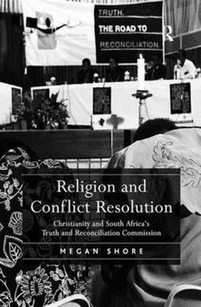 Religion and Conflict Resolution : Christianity and South Africa's Truth and Reconciliation Commission by Megan Shore - Paperback