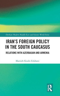 Iran's Foreign Policy in the South Caucasus : Relations with Azerbaijan and Armenia by Marzieh Kouhi-Esfahani - Hardback