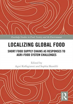 Localizing Global Food : Short Food Supply Chains as Responses to Agri-Food System Challenges by Agni Kalfagianni - Hardback