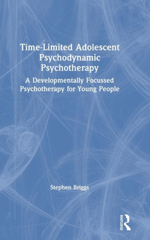 Time-Limited Adolescent Psychodynamic Psychotherapy : A Developmentally Focussed Psychotherapy for Young People by Stephen Briggs - Hardback