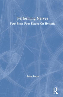 Performing Nerves : Four Plays, Four Essays, On Hysteria by Anna Furse - Hardback